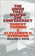 Union That Shaped the Confederacy: Robert Toombs and Alexander H. Stephens