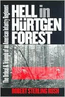 Hell in Hurtgen Forest: The Ordeal and Triumph of an American Infantry Regiment