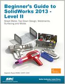 Beginner's Guide to SolidWorks 2013 - Level II by Alejandro Reyes: Book Cover