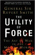 Utility of Force: The Art of Warfare in the Modern World