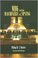 MI6 and the Machinery of Spying (Cass Series--Studies in Intelligence)