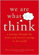We Are What We Think : A Journey through the Wisest and Wittiest Sayings in the World
