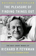 The Pleasure of Finding Things Out: The Best Short Works of Richard P. Feynman
