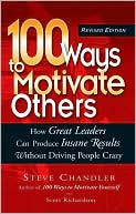 100 Ways to Motivate Others: How Great Leaders Can Produce Insane Results without Driving People Crazy
