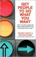 Get People to Do What You Want: How to Use Body Language and Words to Attract People You Like and Avoid the Ones You Don¿t