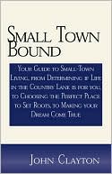 Small Town Bound: Your Guide to Small-Town Living, from Determining If Life in the Country Lane Is for You, to Choosing the Perfect Place to Set Roots, to Making Your Dream Come True