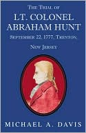 The Trial of Lt. Colonel Abraham Hunt September 22, 1777, Trenton, New Jersey