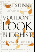 That's Funny, You Don't Look Buddhist: Why Jews Are Attracted to Buddhism and How Both Traditions Can Enrich Our Lives
