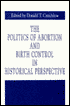 The Politics of Abortion and Birth Control in Historical Perspective