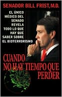 Cuando No Hay Tiempo Que Perder: El Unico Medico del Senado Revela Todo lo Que Hay Que Saber Sobre el Bioterrorismo
