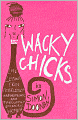 Wacky Chicks: Life Lessons from Fearlessly Inappropriate and Fabulously Eccentric Women