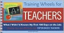 Training Wheels for Teachers: What I Wish I Had Known My First 100 Days on the Job: Wisdom, Tips, and Warnings from Experienced Teachers