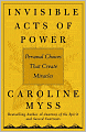 Invisible Acts of Power: Personal Choices That Create Miracles