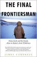 The Final Frontiersman: Heimo Korth and His Family, Alone in Alaska's Arctic Wilderness