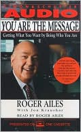 You Are the Message: Getting What You Want by Being Who You Are