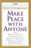 Make Peace with Anyone: Proven Strategies to End Any Conflict, Feud, or Estragement Now