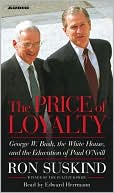 The Price of Loyalty: George W. Bush, the White House, and the Education of Paul O'Neill