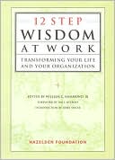 12-Step Wisdom at Work: Transforming Your Life and Your Organization