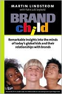 BRANDchild: Inside the Minds of Today's Global Kids: Understanding Their Relationship with Brands