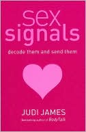 Sex Signals: Decode Them and Send Them, A Complete Guide to Understanding What People Really Mean