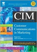 The CIM Coursebook: Customer Communications in Marketing