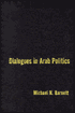 Dialogues in Arab Politics: Negotiations in Regional Order