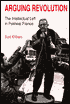 Arguing Revolution: The Intellectual Left in Postwar France