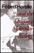 Felix d`Herelle and the Origins of Molecular Biology