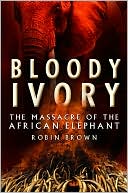 Bloody Ivory: The Massacre of the African Elephant