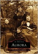 Aurora: A Diverse People Build Their City (Images of America Series)