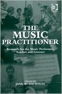 The Music Practitioner: Research for the Music Performer, Teacher and Listener