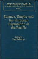 Science, Empire and the European Exploration of the Pacific: Lands, Peoples and History of the Pacific, 1500-1900: Volume 6