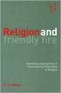 Religion and Friendly Fire: Examining Assumptions in Contemporary Philosophy of Religion: The Vonhoff Lectures and Seminars, University of Groningen, 1999-2000