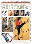 The Beginner's Guide to Rock Climbing: Getting Started, Warming Up, Colthing, Types of Holds