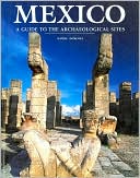 Mexico: A Guide to the Archaeological Sites