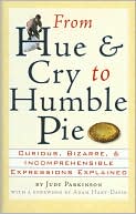 From Hue & Cry to Humble Pie: Curious, Bizarre, & Incomprehensible Expressions Explained