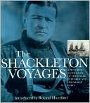 The Shackleton Voyages: A Pictorial Anthology of the Polar Explorer and Edwardian Hero, Roland Huntford