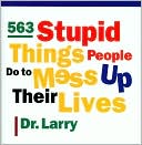 563 Stupid Things People Do to Mess Up Their Lives