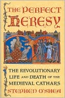 Perfect Heresy: The Revolutionary Life and Death of the Medieval Cathars