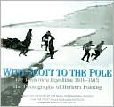 With Scott to the Pole: The Terra Nova Expedition 1910-1913