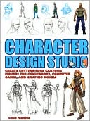 Character Design Studio: Create Cutting-Edge Cartoon Figures for Comic Books, Computer Games, and Graphic Novels