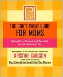 The Don't Sweat Guide for Moms: Being More Relaxed and Peaceful So Your Kids Are, Too