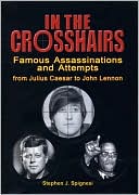 In the Crosshairs: Famous Assassinations and Attempts from Julius Caesar to John Lennon