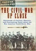 The Civil War Up Close: Thousands of Curious, Obscure, and Fascinating Facts about the War America Could Never Win