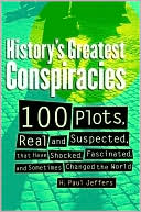 History's Greatest Conspiracies: 100 Plots, Real and Suspected, that Have shocked, Fascinated, and Sometimes Changed the World