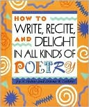 How to Write, Recite, and Delight in All Kinds of Poetry (Single Titles Series)