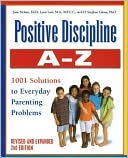 Positive Discipline A-Z: From Toddlers to Teens: 1001 Solutions to Everyday Parenting Problems