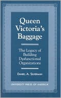 Queen Victoria's Baggage: The Legacy of Building Dysfunctional Organizations