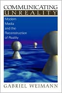 Communicating Unreality: Modern Media and the Reconstruction of Reality