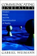 Communicating Unreality: Modern Media and the Reconstruction of Reality